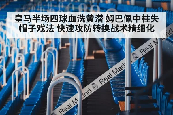 皇马半场四球血洗黄潜 姆巴佩中柱失帽子戏法 快速攻防转换战术精细化